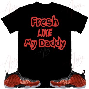Fresh Like My Daddy Shirt to Match Foamposite Metallic Red, Foamposite Metallic Red Shirt, Red Foams Shirt