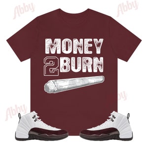 Money to Burn Shirt to Match Jordan Retro 12 White and Burgundy Crush, A Ma Maniere Jordan 12, White and Burgundy 12s Shirt
