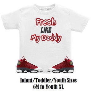 Fresh Like My Daddy Air Jordan Retro 13 Red Flint Sneaker Tee, Retro 13 Red Flint Shirt, White Retro 13 Tee