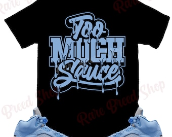 Too Much Sauce Shirt to Match Jordan Retro 5 UNC, Retro 5 UNC Shirt, Retro UNC Sneaker Tee