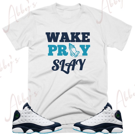 Wake Pray Slay Shirt to Match Air Jordan Retro 13 Obsidian Retro