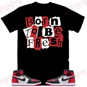 Born to Be Fresh Shirt to Match Jordan 1 Ruby, Retro 1 Ruby Shirt, Ruby 1s Sneaker Tee