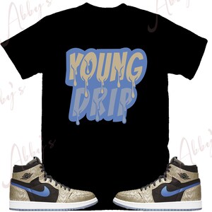 Young Drip Shirt to Match Air Jordan Retro 1 Gold Laser, Air Jordan Retro 1 Gold Laser Shirt, Gold Laser Sneaker Tee