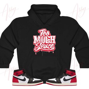 Too Much Sauce Hoodie to Match Jordan Retro 1 Black Toe, Retro 1 Black Toe Hoodie, Black Toe 1s Sneaker Hoodie