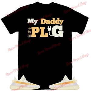 My Daddy Is The Plug Shirt to Match Yeezy 350 Light, Yeezy 350 Light Shirt, Yeezy 350 Light Sneaker Tee