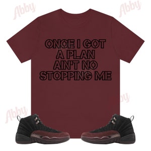 Once I Got I Plan Shirt to Match Jordan Retro 12 Black and Burgundy Crush, A Ma Maniere Jordan 12, Black and Burgundy 12s Shirts