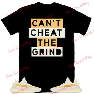 Cant Cheat The Grind Shirt to Match Yeezy 350 Light, Yeezy 350 Light Shirt, Yeezy 350 Light Sneaker Tee