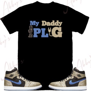 My Daddy Is The Plug Shirt to Match Air Jordan Retro 1 Gold Laser, Air Jordan Retro 1 Gold Laser Shirt, Gold Laser Sneaker Tee