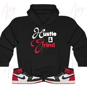 Hustle And Grind Hoodie to Match Jordan Retro 1 Black Toe, Retro 1 Black Toe Hoodie, Black Toe 1s Sneaker Hoodie