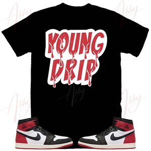 Young Drip Shirt to Match Jordan Retro 1 Black Toe, Retro 1 Black Toe Shirt, Black Toe 1s Sneaker Tee