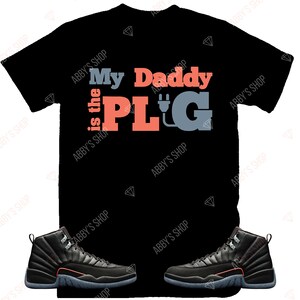 My Daddy Is The Plug Shirt to Match Jordan Retro 12 Utility Black, Retro 12 Utility Black Shirt, Retro 12 Utility Black Sneaker Tee