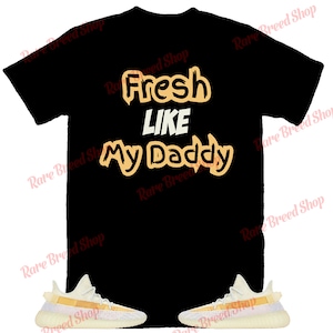 Fresh like My Daddy Shirt to Match Yeezy 350 Light, Yeezy 350 Light Shirt, Yeezy 350 Light Sneaker Tee
