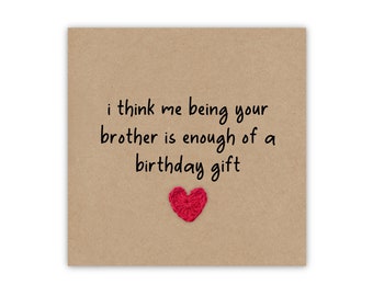 I Think Me Being Your Brother Is Enough Of A Birthday Gift,  Funny Birthday Card For Brother, Sister, Humour Card, Birthday card for sibling