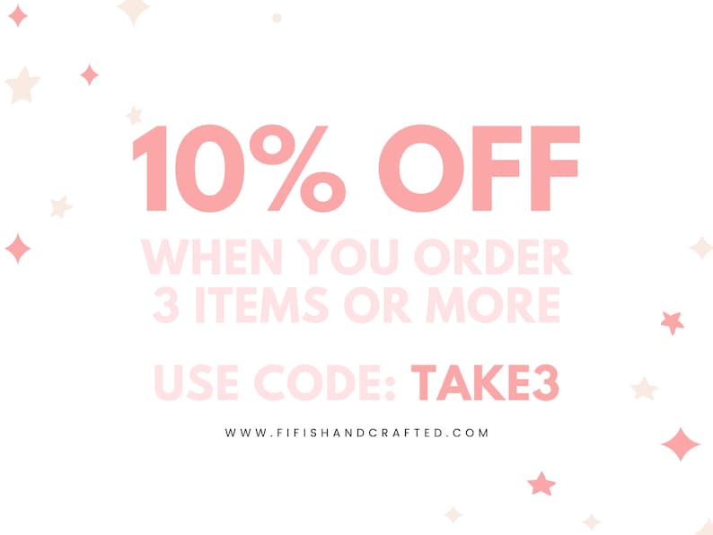 May include: Pink graphic with white stars and the text "10% OFF WHEN YOU ORDER 3 ITEMS OR MORE USE CODE: TAKE3 WWW.FIFISHANDCRAFTED.COM"