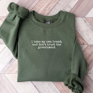I Bake My Own Bread & Don't Trust the Government Sweatshirt | Funny Anti-Government Design, sourdough shirt Silly shirt Vintage 90's