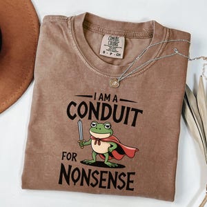 I Am a Conduit for Nonsense T-shirt. Comfort Colors Funny Weirdcore Sayings Unique Tshirt Tee Adults Men Women Meme Graphic Humor Sarcastic