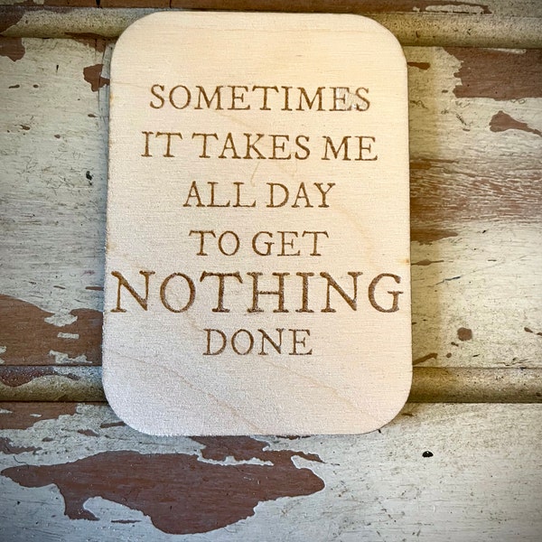 Funny kitchen / fridge magnet - Sometimes it takes me all day to get NOTHING done.