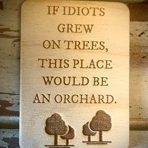 Funny kitchen / fridge magnet - If idiots grew on trees this place would be an orchard.