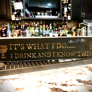 Funny Bar Sign  It&#39;s what I do....I drink and I know things