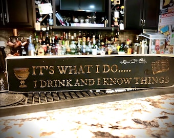Funny Bar Sign  It&#39;s what I do....I drink and I know things