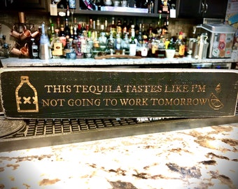 Funny Bar Sign  This tequila tastes like I'm not going to work tomorrow