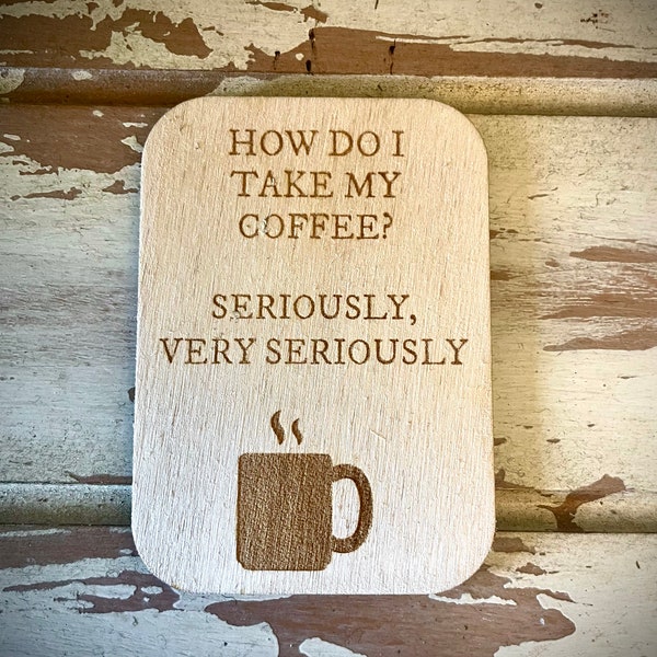 How do I take my coffee?  Seriously, Very Seriously funny refrigerator magnet; great for coffee lovers