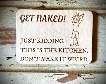 Funny kitchen / fridge magnet - Get Naked!  Just kidding.  This is the kitchen.  Don't make it weird.
