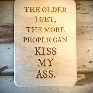 Funny kitchen / fridge magnet -The older I get, the more people can kiss my ass.