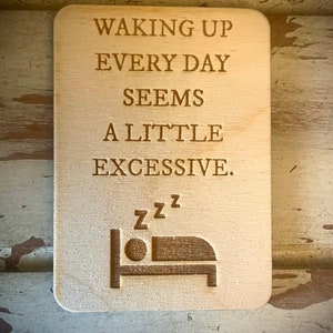 Funny kitchen / fridge magnet - Waking up every day seems a little excessive.
