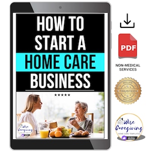Start a Home Care Business Guide, Caregiving for Older Persons, Non-Medical Care Service, See if this Business is Right for you! Printable