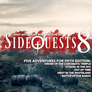 May include: A red and white graphic with the text "Sidequests 8" and the words "Five Adventures for Fifth Edition" with a list of five adventure titles: "Order of the Chromatic Temple", "Citadel in the Sky", "Out of Time", "Heist in the Wasteland", and "Battle of the Bards".