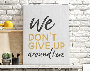 We Don't Give Up Around Here — Inspirational Home Wall Decor, Motivational Canvas, Framed, Unframed, Rope Board Options