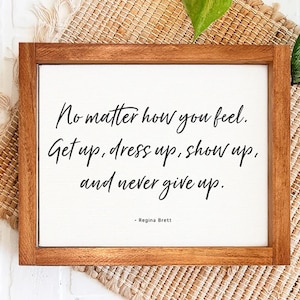 No Matter How You Feel Get Up Dress Up Show Up and Never Give Up — Office Wall Decor, Uplifting Quotes, Custom Framed Canvas