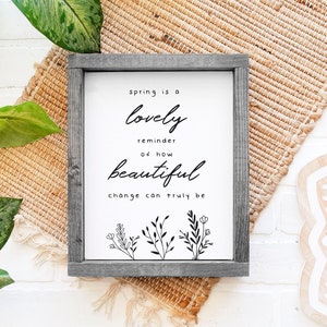 Spring is a Lovely Reminder of How Beautiful Change Can Be  — Farmhouse Decor, Living room Wall Hangings, Framed, Unframed, Rope Board