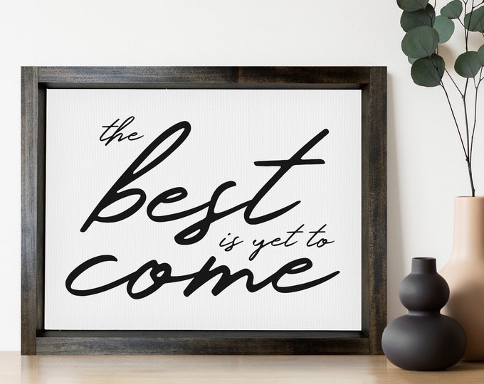The Best is Yet to Come — Motivational & Inspirational Signs, Framed Canvas Farmhouse Signs, Office Dorm or Bedroom Decor, Uplifting Signs