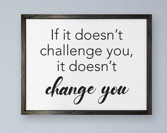 If It Doesn't Challenge You It Doesn't Change You — Motivational Inspirational Decor, Office Wall Decor, Uplifting Quotes, Framed Canvas