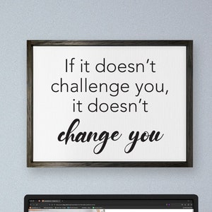 If It Doesn't Challenge You It Doesn't Change You — Motivational Inspirational Decor, Office Wall Decor, Uplifting Quotes, Framed Canvas