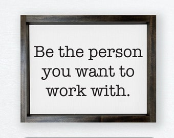 Be The Person You Want To Work With — Motivational Positive Inspirational Decor, Office Wall Decor, Uplifting Quotes, Custom Framed Canvas