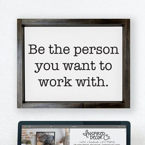 Be The Person You Want To Work With — Motivational Positive Inspirational Decor, Office Wall Decor, Uplifting Quotes, Custom Framed Canvas