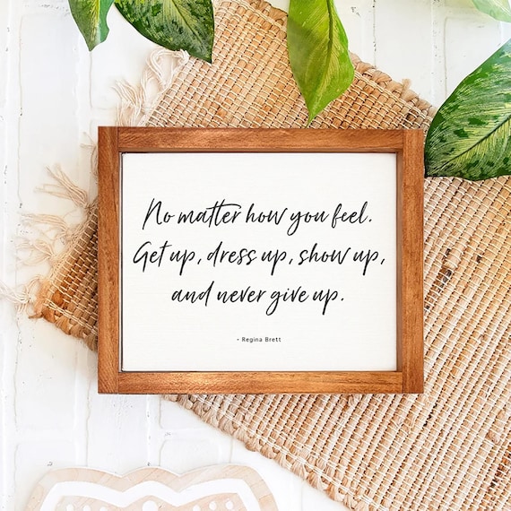 No Matter How You Feel Get Up Dress Up Show Up and Never Give Up -- Office Wall Decor, Uplifting Quotes, Custom Framed Canvas