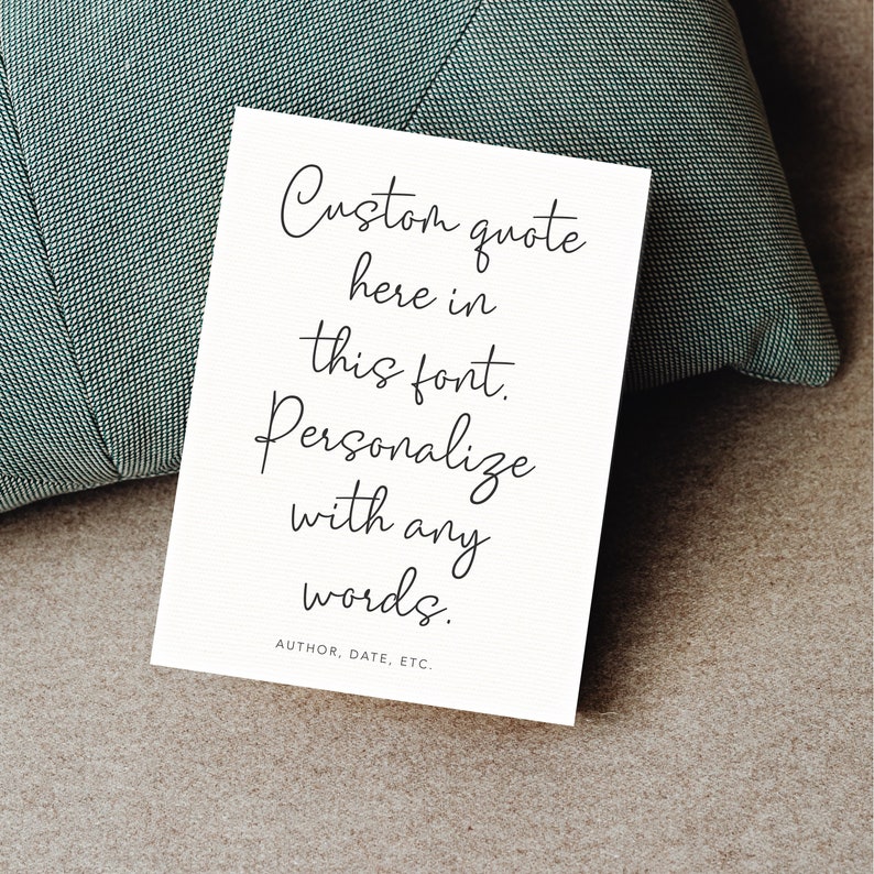 May include: A white card with black text that reads "Custom quote here in this font. Personalize with any words. AUTHOR, DATE, ETC."