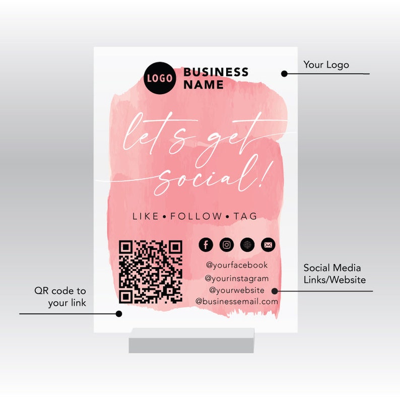 May include: A pink and white sign with the text "let's get social!" and a QR code. The sign also includes the text "LIKE FOLLOW TAG" and social media icons for Facebook, Instagram, and email. The text "Your Logo" appears at the top of the sign.