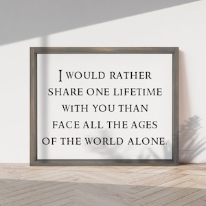 I Would Rather Share One Lifetime With You Than Face All The Ages Of The World Alone Movie Book Quotes, Couple's Decor, Wedding Gift Gray