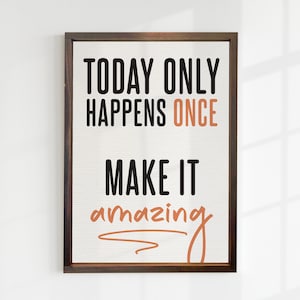 Today Only Happens Once Make it Amazing — Inspirational Office Decor, Motivational Work Signs, Positive & Inspiring Wall Hangings