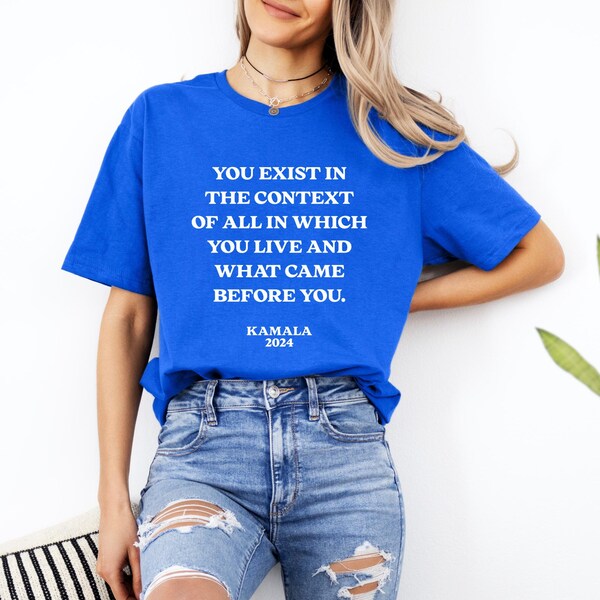 You Exist in the Context of All in Which You Live and What Came Before You Shirt Etsy