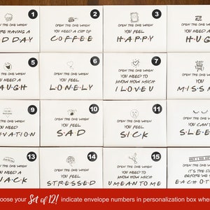 May include: Set of 12 white envelopes with black text and illustrations. Each envelope has a number from 1 to 16. The text on the envelopes reads: "Open the one when you are having a bad day", "Open the one when you need a cup of coffee", "Open the one when you feel happy", "Open the one when you need a hug", "Open the one when you need a laugh", "Open the one when you feel lonely", "Open the one when you need to know how much I love you", "Open the one when you miss me", "Open the one when you need motivation", "Open the one when you feel sad", "Open the one when you feel sick", "Open the one when you can't sleep", "Open the one when you need a snack", "Open the one when you feel stressed", "Open the one when you need to know how much you mean to me", "Open the one when it's the day before we see each other".