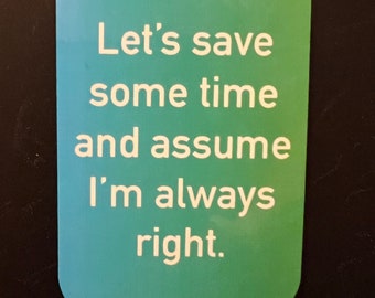 Let's Save Some Time And Assume I'm Always Right Refrigerator Magnet - 2" x 3"
