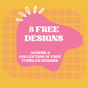 May include: A graphic with a yellow background and a pink blob shape. The text reads "8 FREE DESIGNS" and "ACCESS A COLLECTION OF FREE TUMBLER DESIGNS" in white. White decorative lines are at the top of the pink shape.