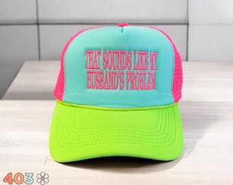 Funny Embroidered Trucker Hat – "That Sounds Like My Husband’s Problem" – Foam Snapback Hat for Women