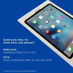 May include: A white plastic mount for an iPad Pro or iPad Air. The mount is designed to replace a Surface Pro mount. The text on the image reads "Surface Pro to iPad Pro/Air Mount", "Replace: Surface Pro 3/4/5/6/7", "Fits: 2022/2023 iPad Pro 11" M1/M2 Chip", and "www.etsy.com/shop/minhprints".